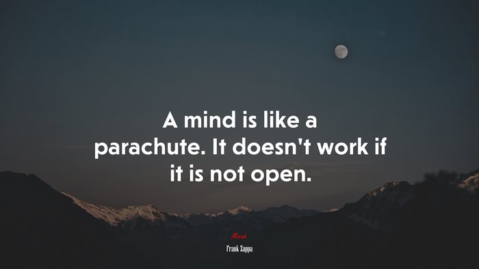 A mind is like a parachute. It doesn’t work if it is not open. | Frank Zappa quote