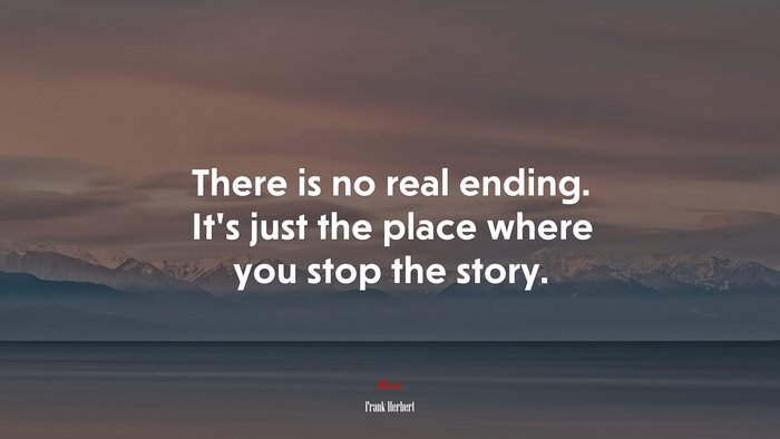 There is no real ending. It’s just the place where you stop the story. | Frank Herbert quote