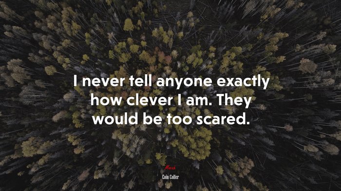 I never tell anyone exactly how clever I am. They would be too scared. | Eoin Colfer quote