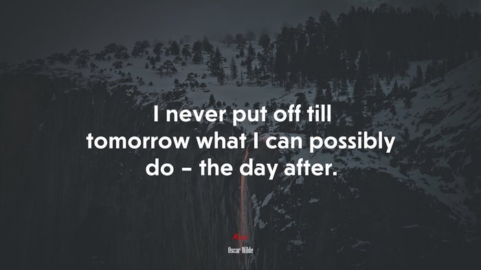 I never put off till tomorrow what I can possibly do – the day after. | Oscar Wilde quote