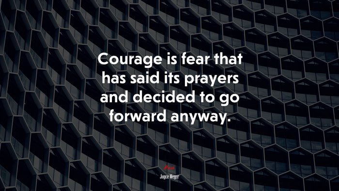 Courage is fear that has said its prayers and decided to go forward anyway. | Joyce Meyer quote