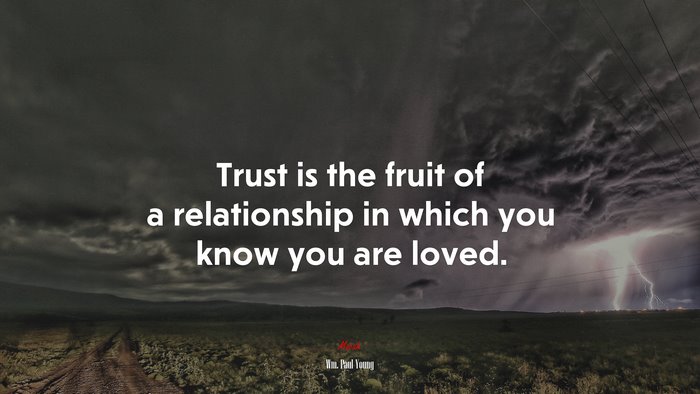 Trust is the fruit of a relationship in which you know you are loved. | Wm. Paul Young quote