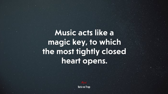 Music acts like a magic key, to which the most tightly closed heart opens. | Maria von Trapp quote