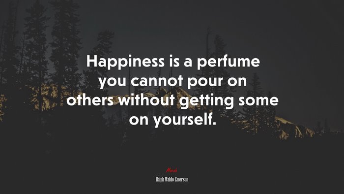 Happiness is a perfume you cannot pour on others without getting some on yourself. | Ralph Waldo Emerson quote