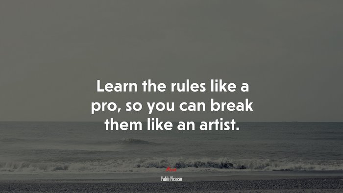 Learn the rules like a pro, so you can break them like an artist. | Pablo Picasso quote
