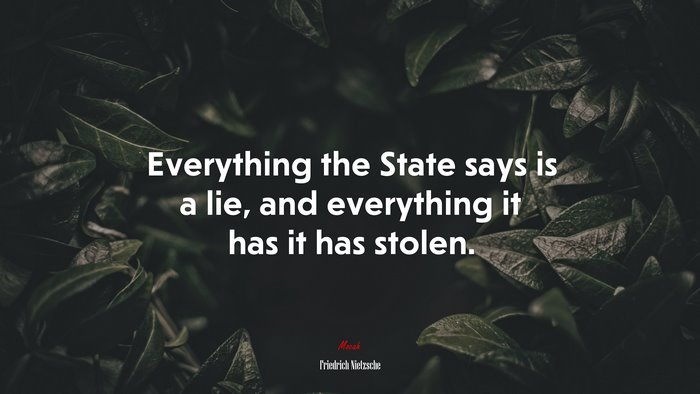 Everything the State says is a lie, and everything it has it has stolen. | Friedrich Nietzsche quote