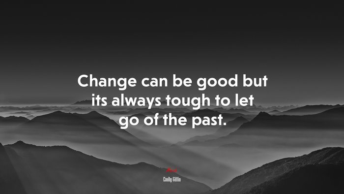 Change can be good but its always tough to let go of the past. | Emily Giffin quote