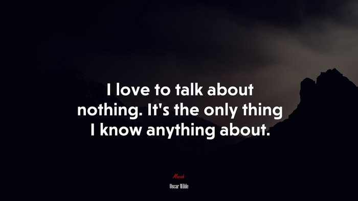 I love to talk about nothing. It’s the only thing I know anything about. | Oscar Wilde quote