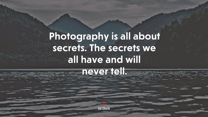 Photography is all about secrets. The secrets we all have and will never tell. | Kim Edwards quote