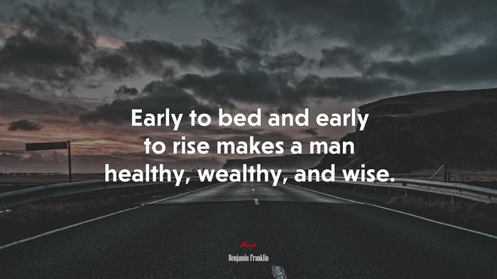 Early to bed and early to rise makes a man healthy, wealthy, and wise. | Benjamin Franklin quote