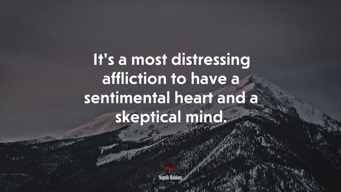 It’s a most distressing affliction to have a sentimental heart and a skeptical mind. | Naguib Mahfouz quote