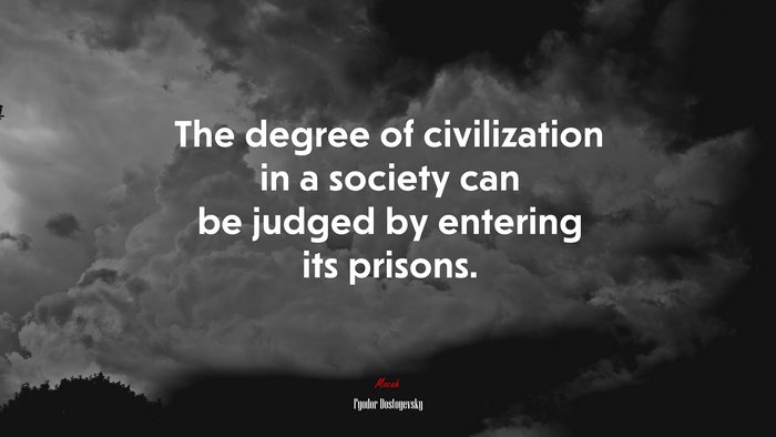 The degree of civilization in a society can be judged by entering its prisons. | Fyodor Dostoyevsky quote