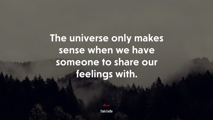 The universe only makes sense when we have someone to share our feelings with. | Paulo Coelho quote