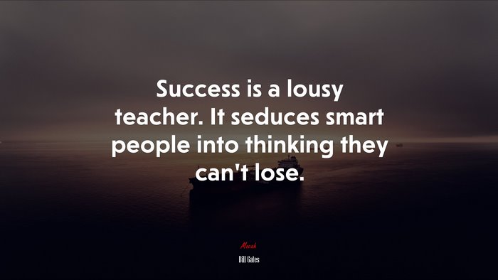 Success is a lousy teacher. It seduces smart people into thinking they can’t lose. | Bill Gates quote
