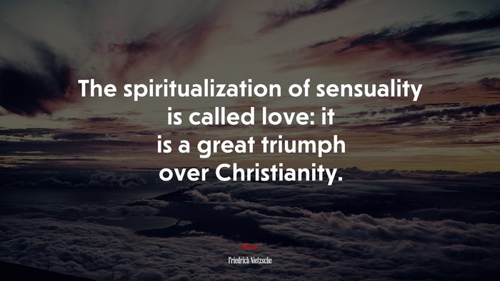 The spiritualization of sensuality is called love: it is a great triumph over Christianity. | Friedrich Nietzsche quote