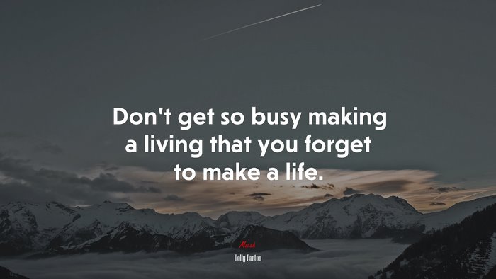 Don’t get so busy making a living that you forget to make a life. | Dolly Parton quote