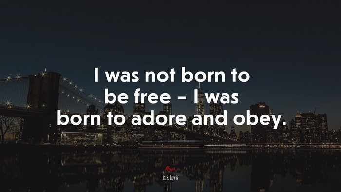 I was not born to be free – I was born to adore and obey. | C. S. Lewis quote