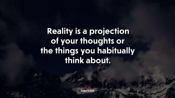 Reality is a projection of your thoughts or the things you habitually think about. | Stephen Richards quote