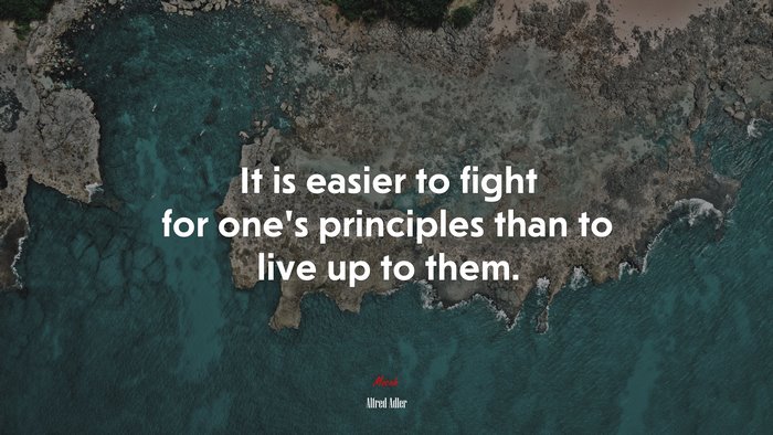 It is easier to fight for one’s principles than to live up to them. | Alfred Adler quote