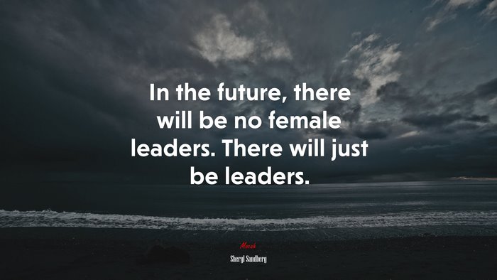 In the future, there will be no female leaders. There will just be leaders. | Sheryl Sandberg quote
