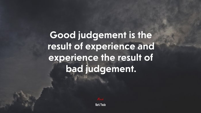 Good judgement is the result of experience and experience the result of bad judgement. | Mark Twain quote