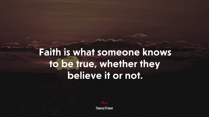 Faith is what someone knows to be true, whether they believe it or not. | Flannery OConnor quote
