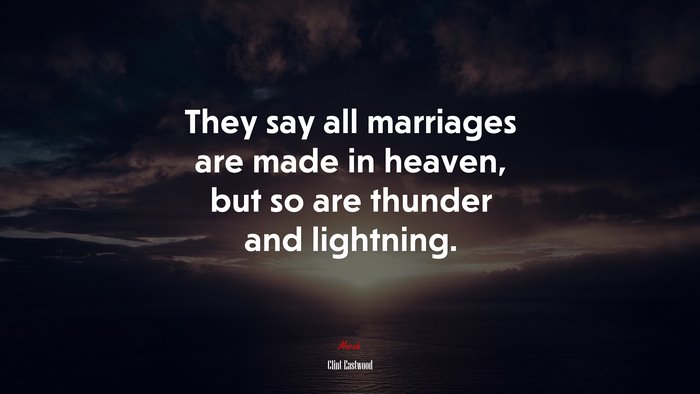 They say all marriages are made in heaven, but so are thunder and lightning. | Clint Eastwood quote
