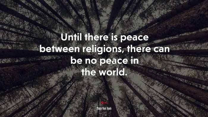 Until there is peace between religions, there can be no peace in the world. | Thich Nhat Hanh quote