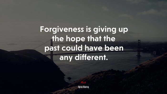 Forgiveness is giving up the hope that the past could have been any different. | Oprah Winfrey quote