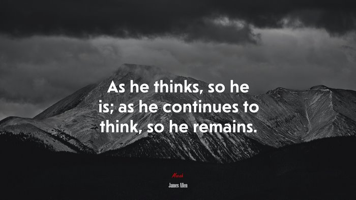 As he thinks, so he is; as he continues to think, so he remains. | James Allen quote