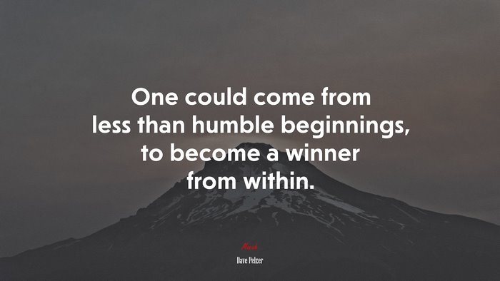 One could come from less than humble beginnings, to become a winner from within. | Dave Pelzer quote