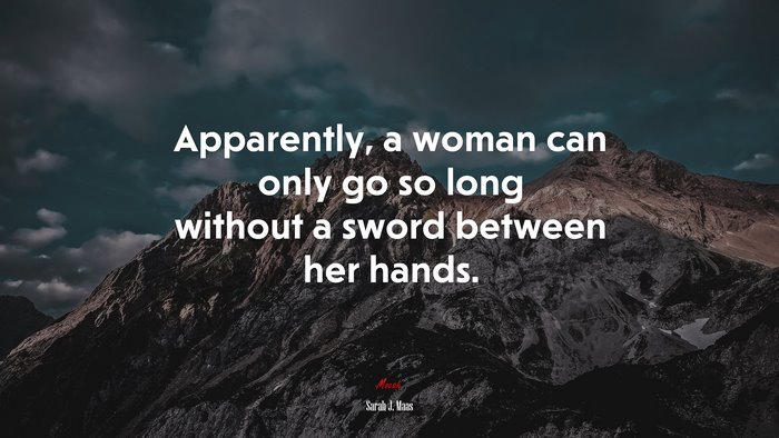 Apparently, a woman can only go so long without a sword between her hands. | Sarah J. Maas quote
