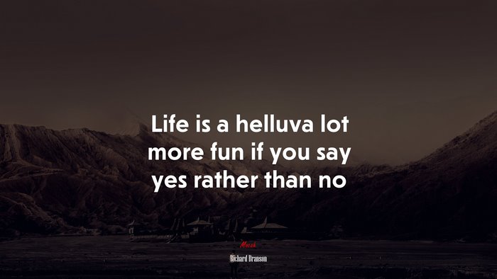 Life is a helluva lot more fun if you say yes rather than no | Richard Branson quote