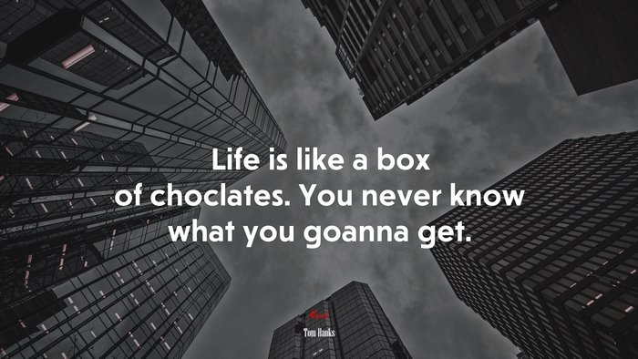 Life is like a box of choclates. You never know what you goanna get. | Tom Hanks quote