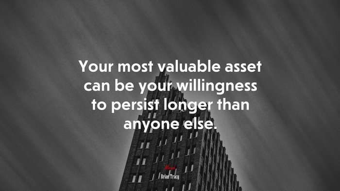 Your most valuable asset can be your willingness to persist longer than anyone else. | Brian Tracy quote
