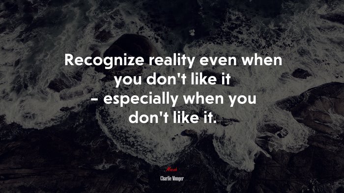 Recognize reality even when you dont like it – especially when you dont like it. | Charlie Munger quote