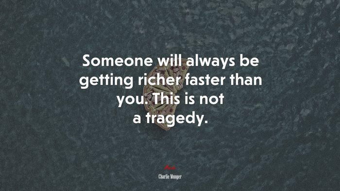 Someone will always be getting richer faster than you. This is not a tragedy. | Charlie Munger quote