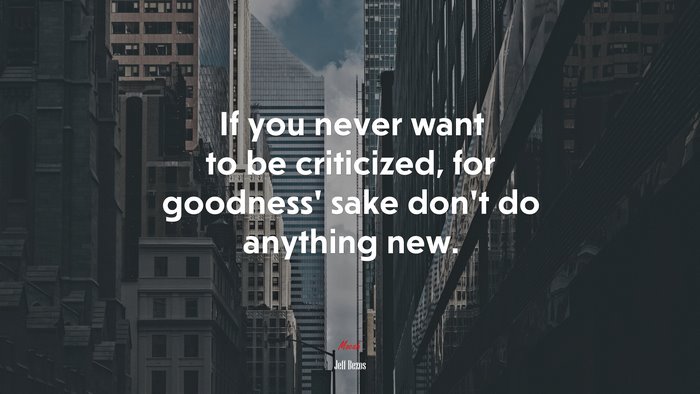 If you never want to be criticized, for goodness’ sake don’t do anything new. | Jeff Bezos quote