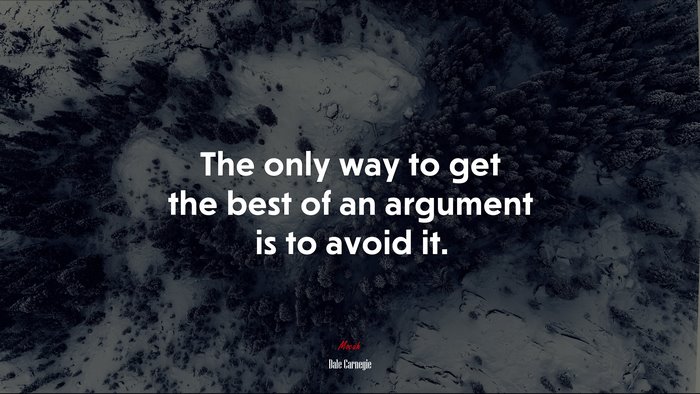 The only way to get the best of an argument is to avoid it. | Dale Carnegie quote