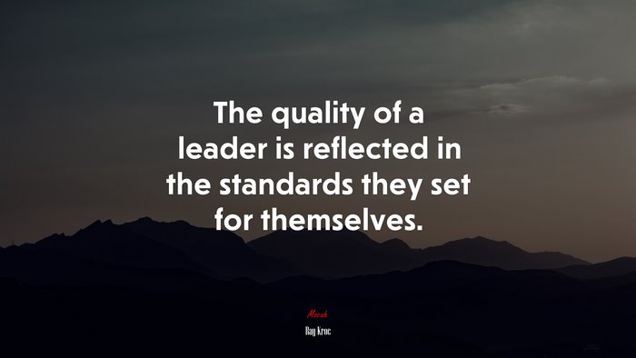 The quality of a leader is reflected in the standards they set for themselves. | Ray Kroc quote