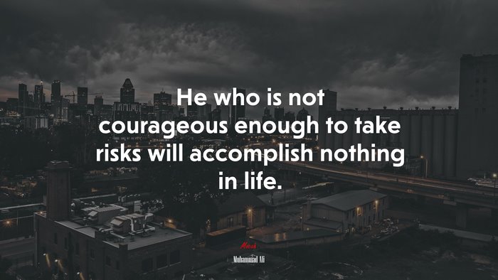 He who is not courageous enough to take risks will accomplish nothing in life. | Muhammad Ali quote