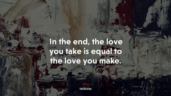 In the end, the love you take is equal to the love you make. | Paul McCartney quote