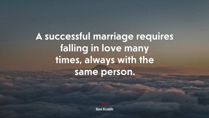 A successful marriage requires falling in love many times, always with the same person. | Mignon McLaughlin quote