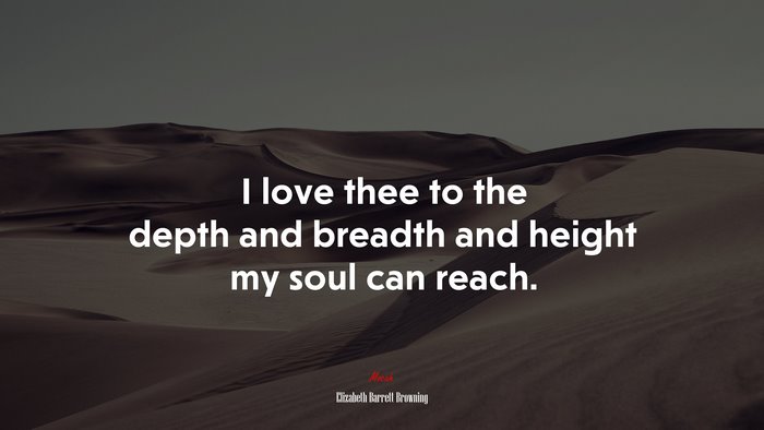 I love thee to the depth and breadth and height my soul can reach. | Elizabeth Barrett Browning quote