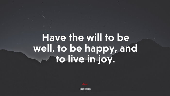 Have the will to be well, to be happy, and to live in joy. | Ernest Holmes quote