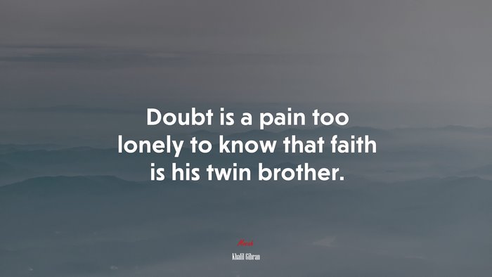 Doubt is a pain too lonely to know that faith is his twin brother. | Khalil Gibran quote