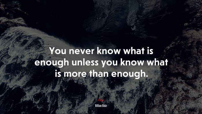You never know what is enough unless you know what is more than enough. | William Blake quote