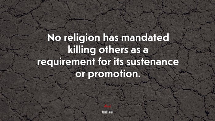 No religion has mandated killing others as a requirement for its sustenance or promotion. | Abdul Kalam quote