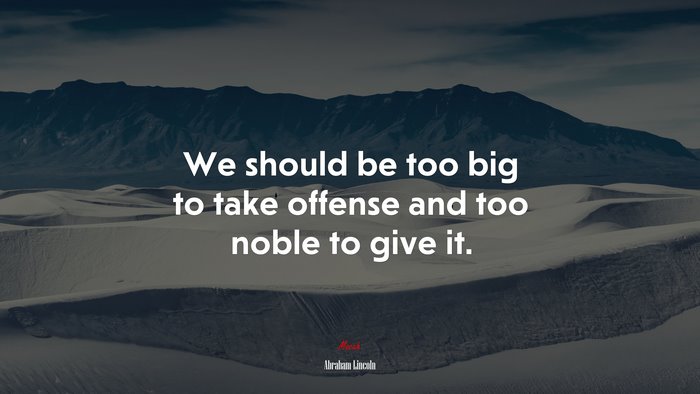 We should be too big to take offense and too noble to give it. | Abraham Lincoln quote