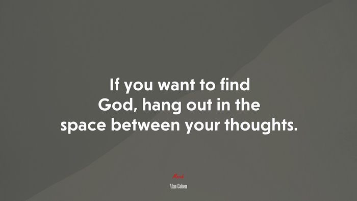 If you want to find God, hang out in the space between your thoughts. | Alan Cohen quote